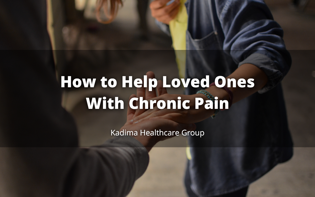 How To Help Loved Ones With Chronic Pain | Kadima Luzerne | Healthcare